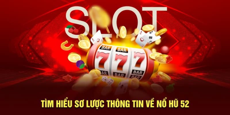 Giới thiệu tổng quan về nền tảng nổ hũ 52