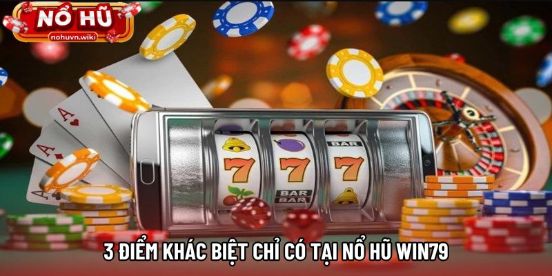 3 điểm khác biệt chỉ có tại nổ hũ WIN79