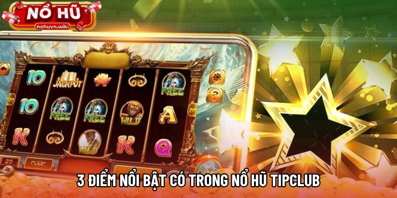 3 điểm nổi bật có trong nổ hũ TIPCLUB