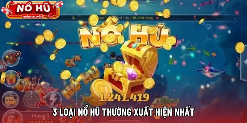 3 loại nổ hũ thường xuất hiện nhất