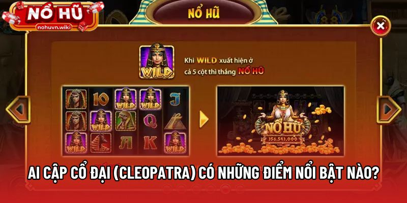 Ai Cập Cổ Đại (Cleopatra) có những điểm nổi bật nào? Ai Cập Cổ Đại (Cleopatra) có những điểm nổi bật nào?