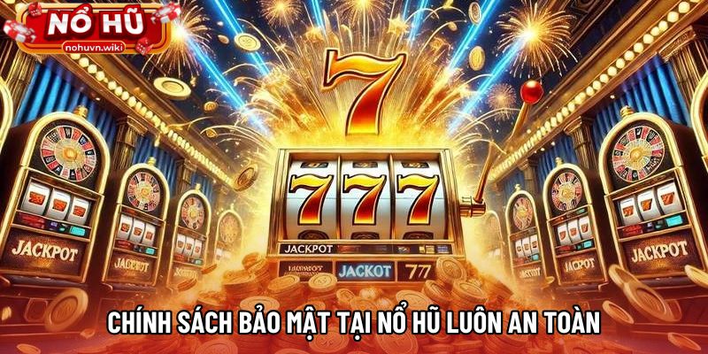 Chính sách bảo mật tại nổ hũ luôn an toàn