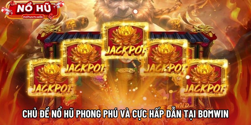 Chủ đề nổ hũ phong phú và cực hấp dẫn tại BOMWIN