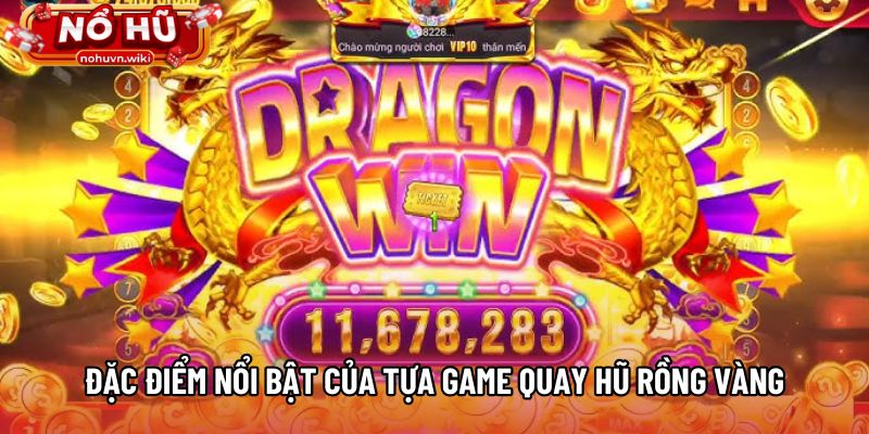 Đặc điểm nổi bật của tựa game quay hũ Rồng Vàng