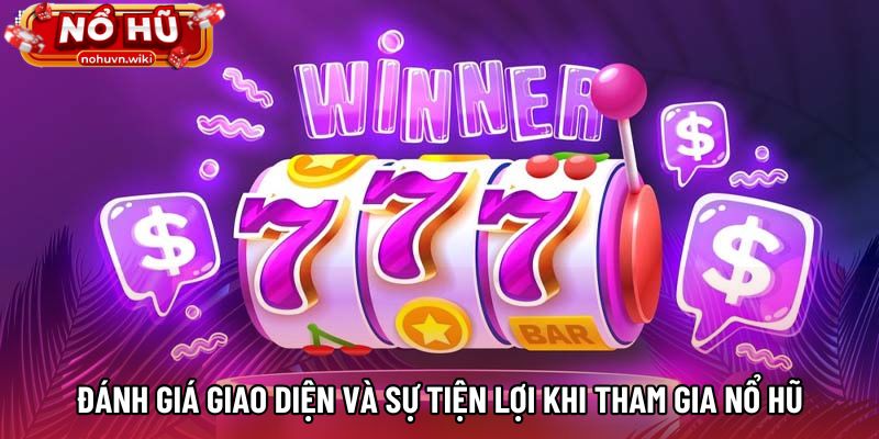 Đánh giá giao diện và sự tiện lợi khi tham gia nổ hũ Đánh giá giao diện và sự tiện lợi khi tham gia nổ hũ