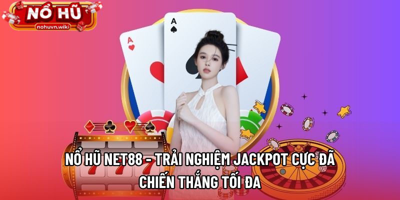 Nổ hũ NET88 - Trải nghiệm jackpot cực đã, chiến thắng tối đa