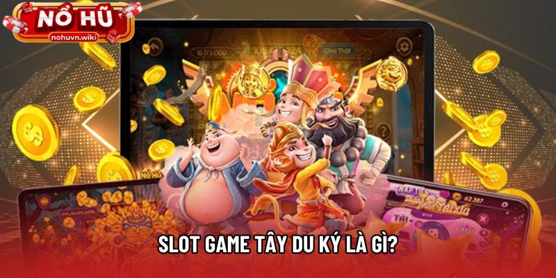 Slot game Tây Du Ký là gì?