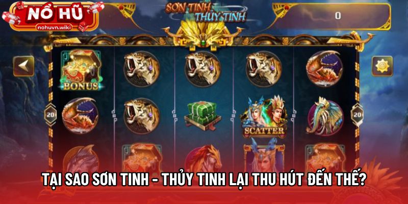 Tại sao Sơn Tinh - Thủy Tinh lại thu hút đến thế? Tại sao Sơn Tinh - Thủy Tinh lại thu hút đến thế?