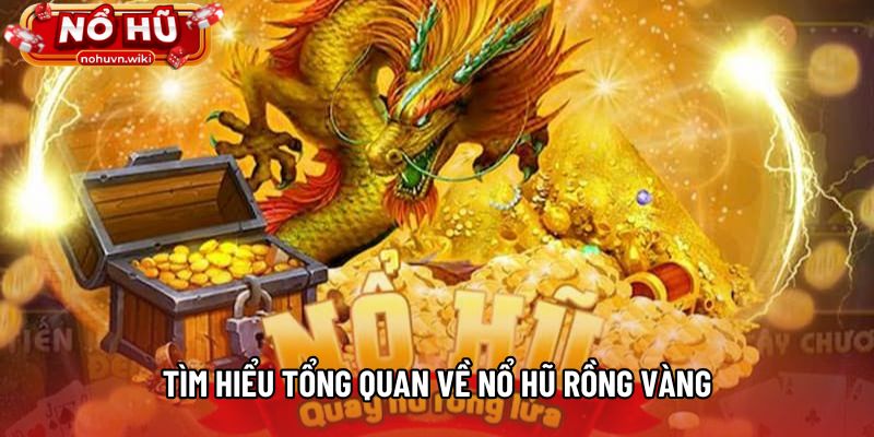 Tìm hiểu tổng quan về nổ hũ Rồng Vàng