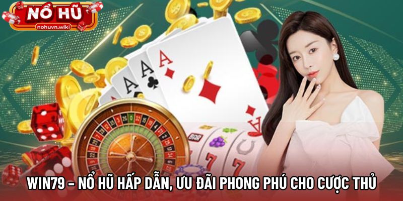 Win79 – Nổ Hũ Hấp Dẫn, Ưu Đãi Phong Phú Cho Cược Thủ